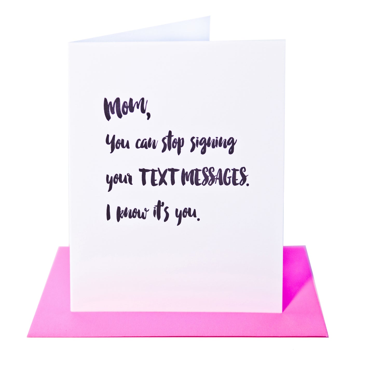 Mom, you can stop signing your text messages. I know it's you.