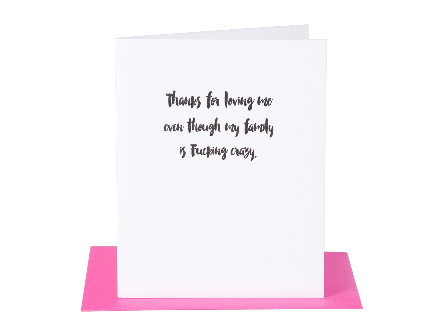 Thanks for loving me even though my family is fucking crazy.