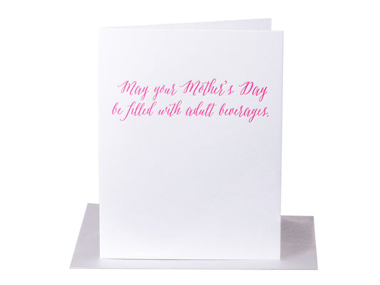 May your Mother's Day be filled with adult beverages.